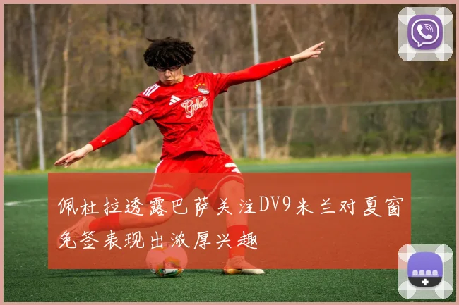 佩杜拉透露巴萨关注DV9米兰对夏窗免签表现出浓厚兴趣