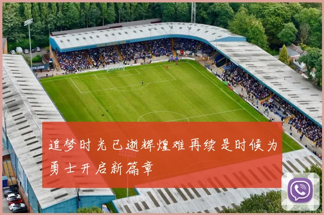 追梦时光已逝辉煌难再续是时候为勇士开启新篇章