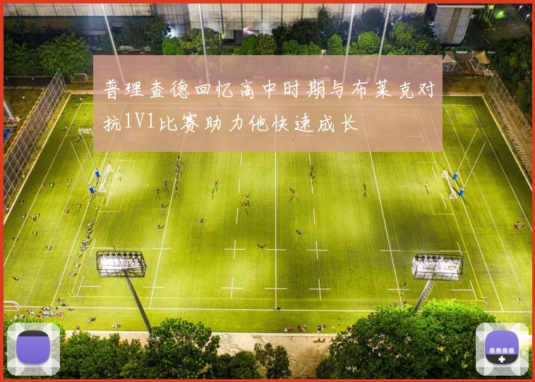 普理查德回忆高中时期与布莱克对抗1V1比赛助力他快速成长